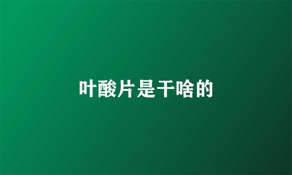 叶酸片是干啥的