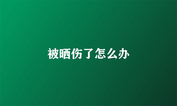 被晒伤了怎么办