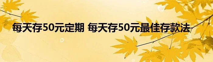 每天存50元定期 每天存50元最佳存款法
