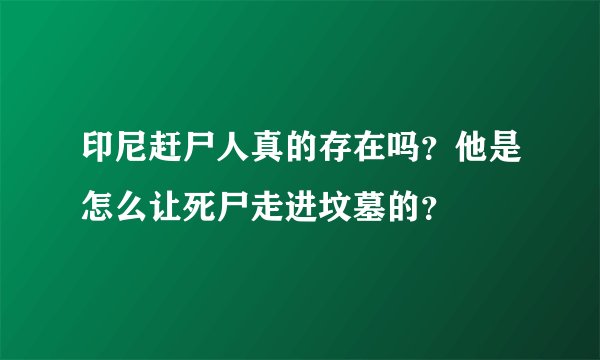 印尼赶尸人真的存在吗？他是怎么让死尸走进坟墓的？