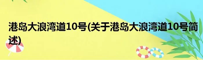 港岛大浪湾道10号(关于港岛大浪湾道10号简述)