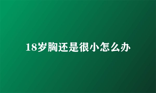 18岁胸还是很小怎么办