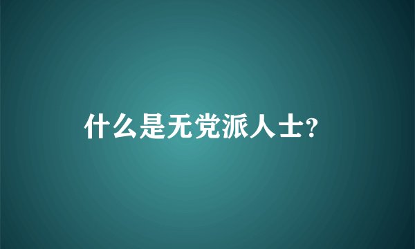 什么是无党派人士？