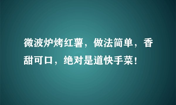 微波炉烤红薯，做法简单，香甜可口，绝对是道快手菜！