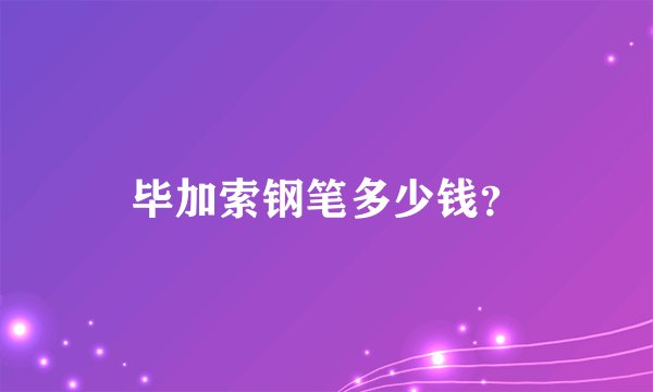 毕加索钢笔多少钱？