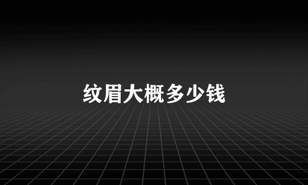 纹眉大概多少钱