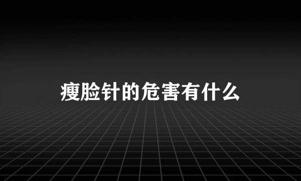 瘦脸针的危害有什么