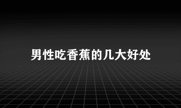 男性吃香蕉的几大好处