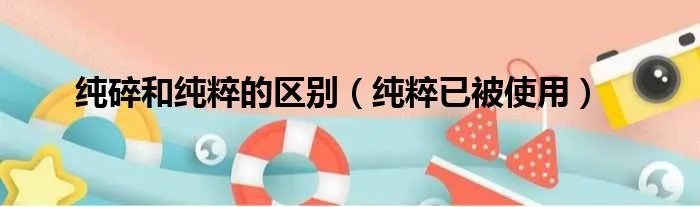 纯碎和纯粹的区别（纯粹已被使用）
