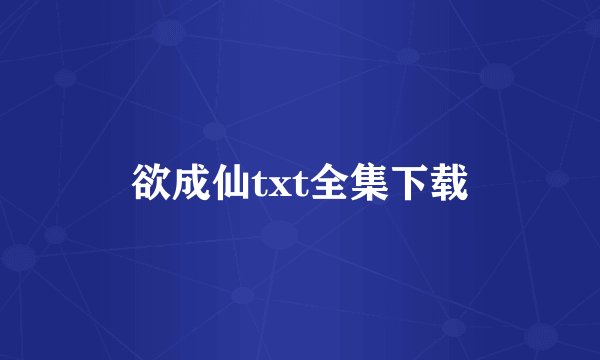 欲成仙txt全集下载