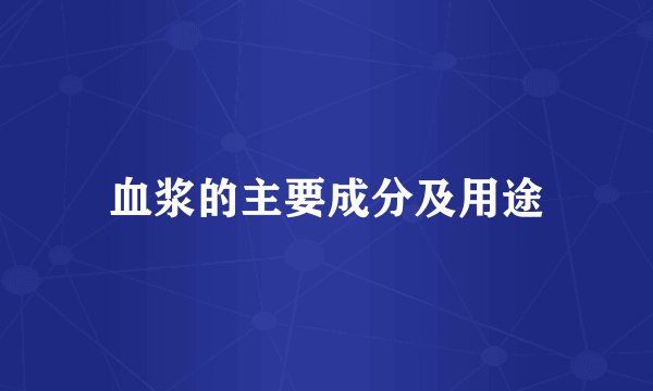 血浆的主要成分及用途