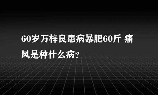 60岁万梓良患病暴肥60斤 痛风是种什么病？