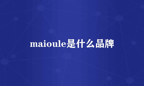 maioule是什么品牌
