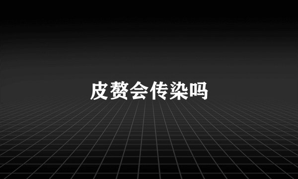 皮赘会传染吗