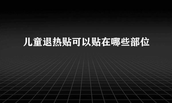 儿童退热贴可以贴在哪些部位