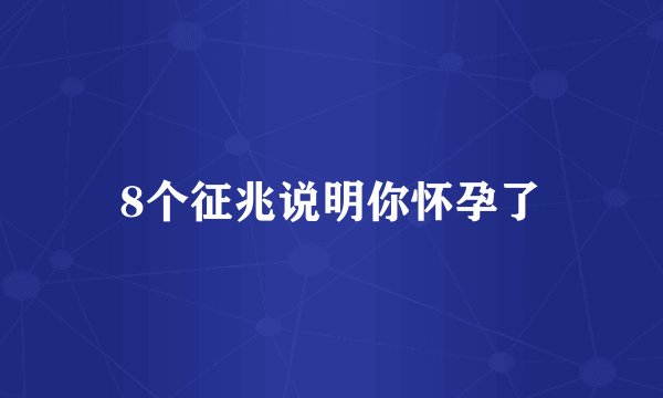 8个征兆说明你怀孕了