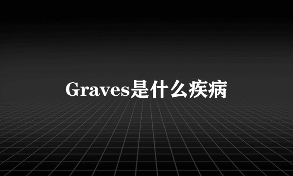Graves是什么疾病