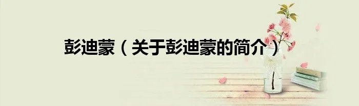 彭迪蒙（关于彭迪蒙的简介）