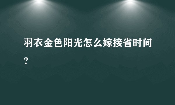 羽衣金色阳光怎么嫁接省时间？