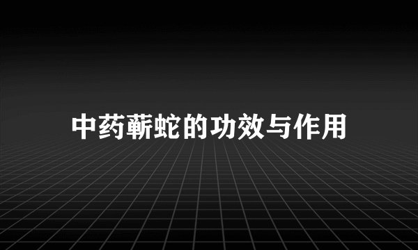 中药蕲蛇的功效与作用