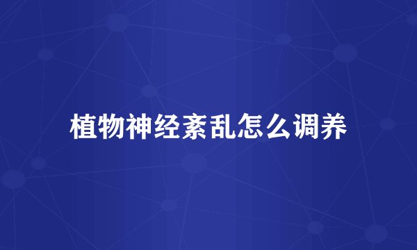 植物神经紊乱怎么调养