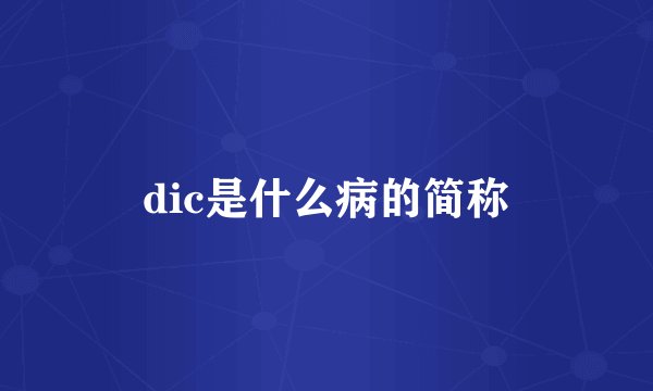 dic是什么病的简称