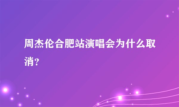 周杰伦合肥站演唱会为什么取消？
