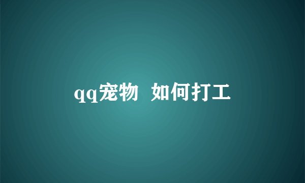 qq宠物  如何打工