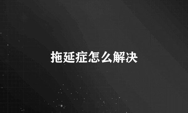 拖延症怎么解决