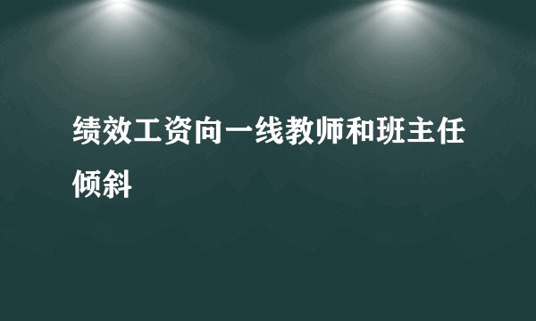 绩效工资向一线教师和班主任倾斜