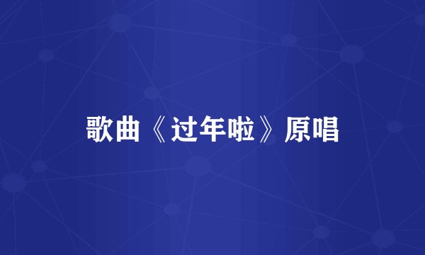 歌曲《过年啦》原唱