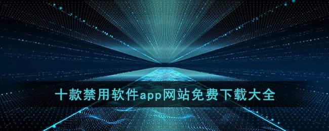 十款禁用软件app网站免费下载大全