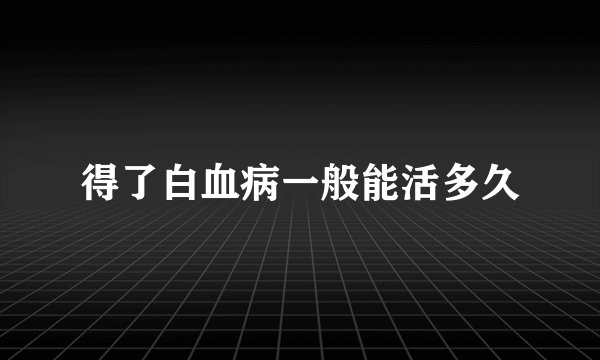 得了白血病一般能活多久