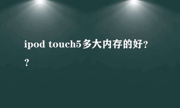 ipod touch5多大内存的好？？
