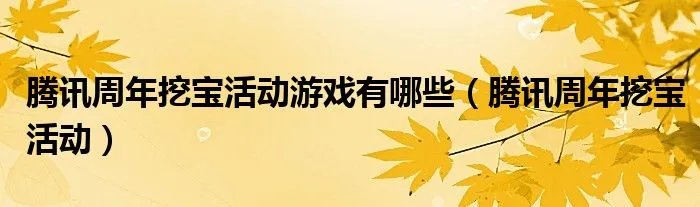 腾讯周年挖宝活动游戏有哪些（腾讯周年挖宝活动）
