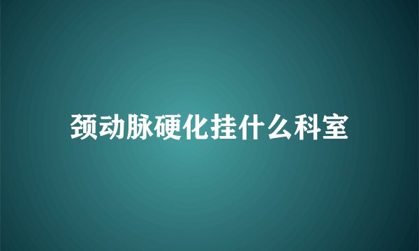 颈动脉硬化挂什么科室