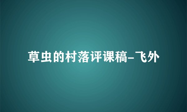 草虫的村落评课稿-飞外