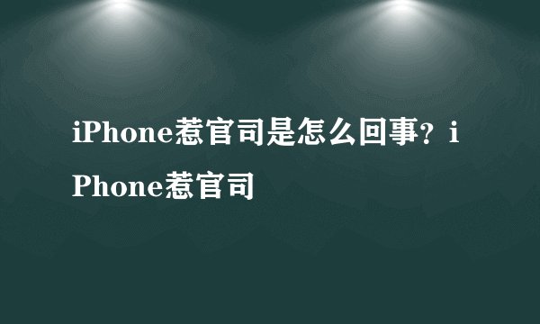 iPhone惹官司是怎么回事？iPhone惹官司