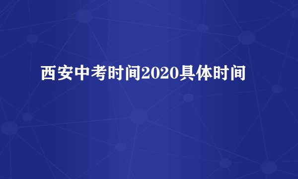 西安中考时间2020具体时间