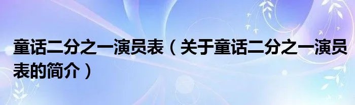 童话二分之一演员表（关于童话二分之一演员表的简介）