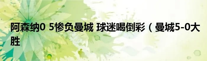阿森纳0 5惨负曼城 球迷喝倒彩（曼城5-0大胜