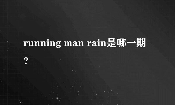 running man rain是哪一期？
