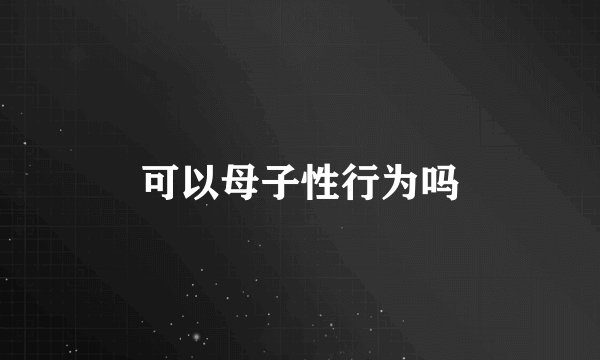 可以母子性行为吗