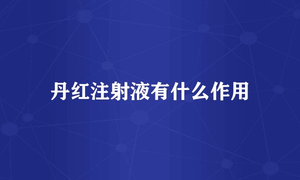 丹红注射液有什么作用