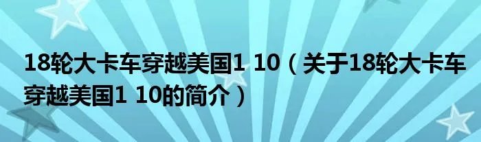 18轮大卡车穿越美国1 10（关于18轮大卡车穿越美国1 10的简介）