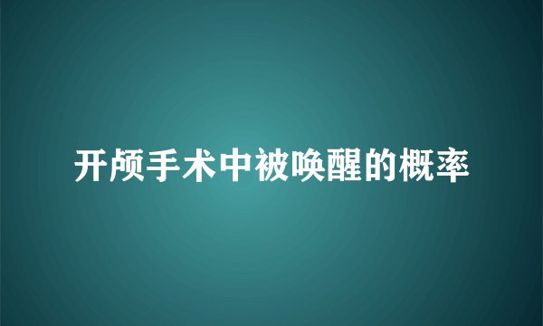 开颅手术中被唤醒的概率