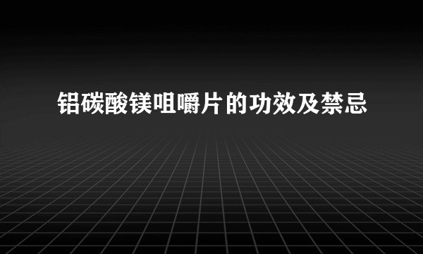 铝碳酸镁咀嚼片的功效及禁忌