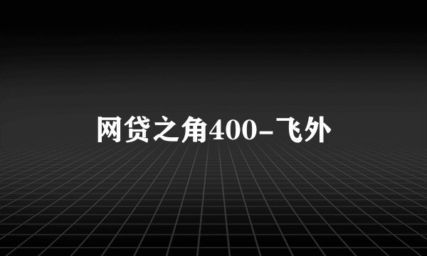 网贷之角400-飞外