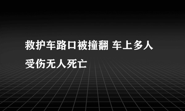 救护车路口被撞翻 车上多人受伤无人死亡