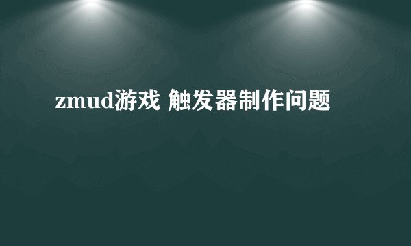zmud游戏 触发器制作问题